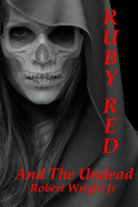 Ruby Red and the Undead : Ruby Red - Robert J Wright Jr