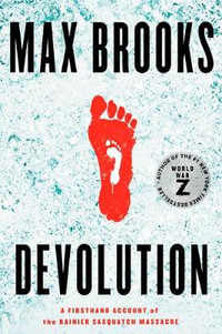 Devolution : A Firsthand Account of the Rainier Sasquatch Massacre - Max Brooks