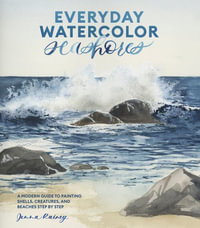 Everyday Watercolor Seashores : A Modern Guide to Painting Shells, Creatures, and Beaches Step by Step - Jenna Rainey