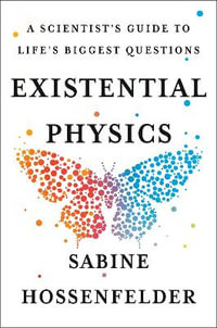 Existential Physics : A Scientist's Guide to Life's Biggest Questions - Sabine Hossenfelder