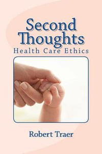 Second Thoughts : Health Care Ethics - Robert Traer