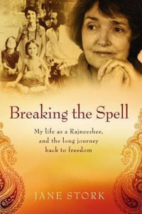 Breaking the Spell : My Life as a Rajneeshee and the Long Journey Back to Freedom - Jane Stork