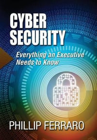 Cyber Security : Everything an Executive Needs to Know - Phillip Ferraro