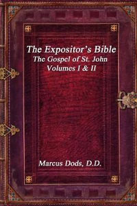 The Expositor's Bible : The Gospel of St. John Volumes I & II - Marcus Dods D.D.
