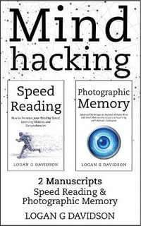 Mind Hacking : 2 Manuscripts Photographic Memory and Speed Reading - Logan G Davidson