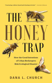 The Honey Trap : How the Good Intentions of Urban Beekeepers Risk Ecological Disaster - Dana L. Church