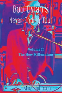 Bob Dylan's Never Ending Tour : Volume II The New Millennium - Mike Johnson