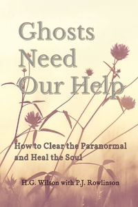 Ghosts Need Our Help : How to Clear the Paranormal and Heal the Soul - Heather G Wilson