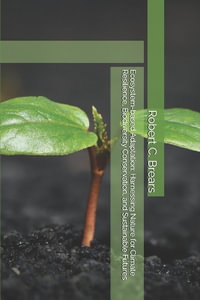 Ecosystem-based Adaptation : Harnessing Nature for Climate Resilience, Biodiversity Conservation, and Sustainable Futures - Robert C. Brears