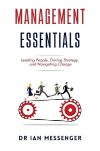 Management Essentials : Leading People, Driving Strategy, and Navigating Change - Ian Messenger