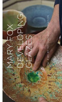 Developing Glazes : Low-Firing Reduction and Oxidation - Mary Fox