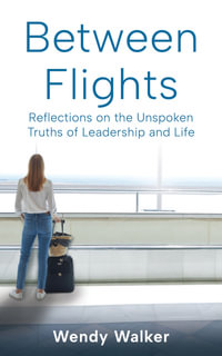 Between Flights : Reflections on the Unspoken Truths of Leadership and Life - Wendy Walker