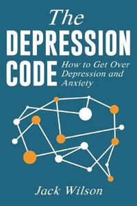 The Depression Code : How to Get Over Depression and Anxiety - Jack Wilson