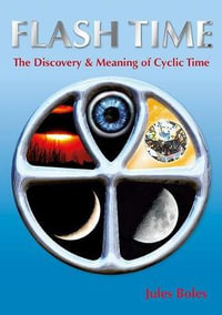 FLASH TIME : THE DISCOVERY & MEANING OF CYCLIC TIME - Jules Boles