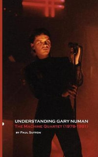 Understanding Gary Numan : The Machine Quartet (1978-1981) - Paul Sutton