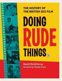 Doing Rude Things : The History of the British Sex Film - David McGillivray