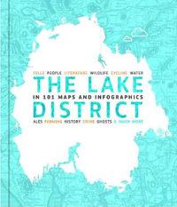 The Lake District in 101 Maps and Infographics : 134 pages of maps, illustrations and infographics celebrating the unique culture, landscape, history, humour, dialect, wildlife and people of the Lake District and Cumbria. - David Felton