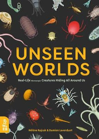 Unseen Worlds : Real-Life Microscopic Creatures Hiding All Around Us - Hélène Rajcak