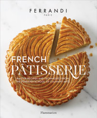 French Pâtisserie : Master Recipes and Techniques from the Ferrandi School of Culinary Arts - École Ferrandi