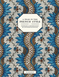 A Year in the French Style : Interiors and Entertaining by Antoinette Poisson - Vincent Farelly