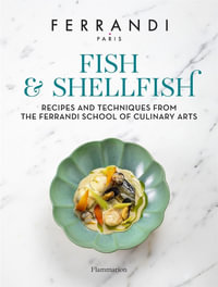 Fish and Shellfish : Recipes and Techniques from the Ferrandi School of Culinary Arts - Ferrandi Paris