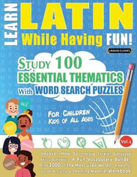 LEARN LATIN WHILE HAVING FUN! - FOR CHILDREN : KIDS OF ALL AGES - STUDY 100 ESSENTIAL THEMATICS WITH WORD SEARCH PUZZLES - VOL.1 - Uncover How to Improve Foreign Language Skills Actively! - A Fun Vocabulary Builder. - LINGUAS CLASSICS