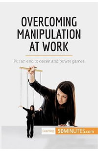 Overcoming Manipulation at Work : Put an end to deceit and power games - 50minutes