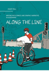 Along the Line : Writing with Comics and Graphic Narrative in Geography - Juliet Fall