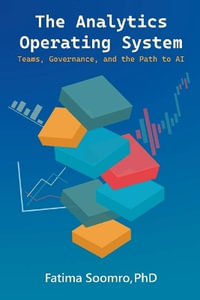 The Analytics Operating System : Teams, Governance, and the Path to AI - Fatima Soomro