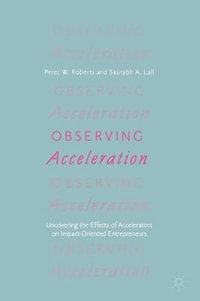 Observing Acceleration : Uncovering the Effects of Accelerators on Impact-Oriented Entrepreneurs - Peter W. Roberts