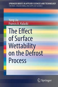 The Effect of Surface Wettability on the Defrost Process : Springerbriefs in Thermal Engineering and Applied Science - Yang Liu