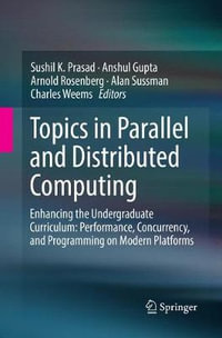 Topics in Parallel and Distributed Computing : Enhancing the Undergraduate Curriculum: Performance, Concurrency, and Programming on Modern Platforms - Alan Sussman
