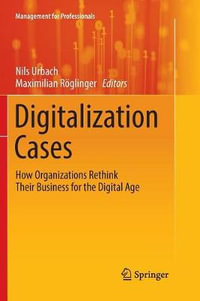 Digitalization Cases : How Organizations Rethink Their Business for the Digital Age - Maximilian Roglinger