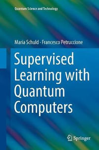 Supervised Learning with Quantum Computers : Quantum Science and Technology - Francesco Petruccione