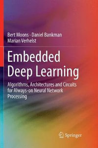 Embedded Deep Learning : Algorithms, Architectures and Circuits for Always-on Neural Network Processing - Bert Moons