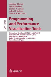 Programming and Performance Visualization Tools : International Workshops, ESPT 2017 and VPA 2017, Denver, CO, USA, November 12 and 17, 2017, and ESPT 2018 and VPA 2018, Dallas, TX, USA, November 16 and 11, 2018, Revised Selected Papers - Abhinav Bhatele