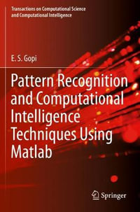 Pattern Recognition and Computational Intelligence Techniques Using Matlab : Transactions on Computational Science and Computational Intelligence - E. S. Gopi