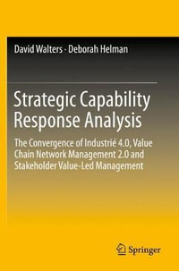 Strategic Capability Response Analysis : The Convergence of Industrie 4.0, Value Chain Network Management 2.0 and Stakeholder Value-Led Management - David Walters