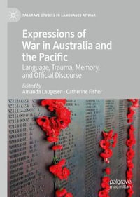 Expressions of War in Australia and the Pacific : Language, Trauma, Memory, and Official Discourse - Amanda Laugesen