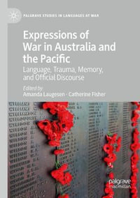 Expressions of War in Australia and the Pacific : Language, Trauma, Memory, and Official Discourse - Amanda Laugesen