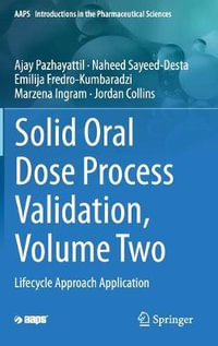 Solid Oral Dose Process Validation, Volume Two : Lifecycle Approach Application - Ajay Pazhayattil