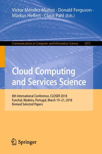 Cloud Computing and Services Science : 8th International Conference, CLOSER 2018, Funchal, Madeira, Portugal, March 19-21, 2018, Revised Selected Papers - Víctor Méndez Muñoz