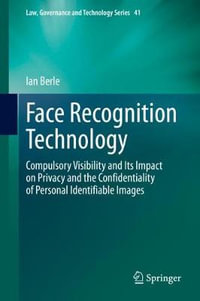 Face Recognition Technology : Compulsory Visibility and Its Impact on Privacy and the Confidentiality of Personal Identifiable Images - Ian Berle