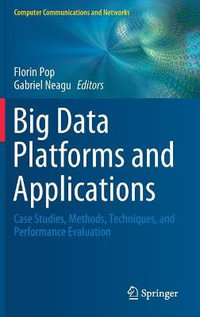 Big Data Platforms and Applications : Case Studies, Methods, Techniques, and Performance Evaluation - Florin Pop