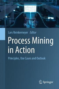 Process Mining in Action : Principles, Use Cases and Outlook - Lars Reinkemeyer