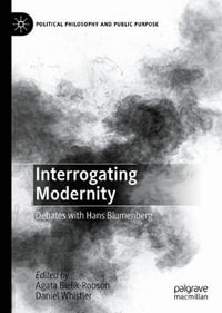 Interrogating Modernity : Debates with Hans Blumenberg - Agata Bielik-Robson