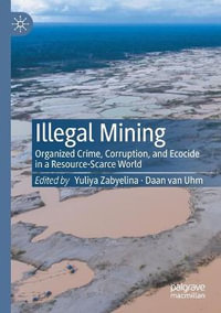 Illegal Mining : Organized Crime, Corruption, and Ecocide in a Resource-Scarce World - Daan van Uhm