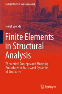 Finite Elements in Structural Analysis : Theoretical Concepts and Modeling Procedures in Statics and Dynamics of Structures - Horst Werkle
