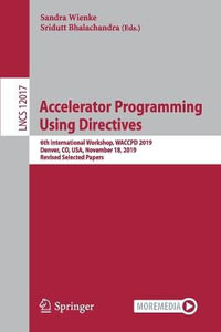 Accelerator Programming Using Directives : 6th International Workshop, WACCPD 2019, Denver, CO, USA, November 18, 2019, Revised Selected Papers - Sandra Wienke