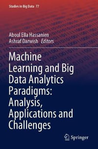 Machine Learning and Big Data Analytics Paradigms : Analysis, Applications and Challenges - Aboul Ella Hassanien